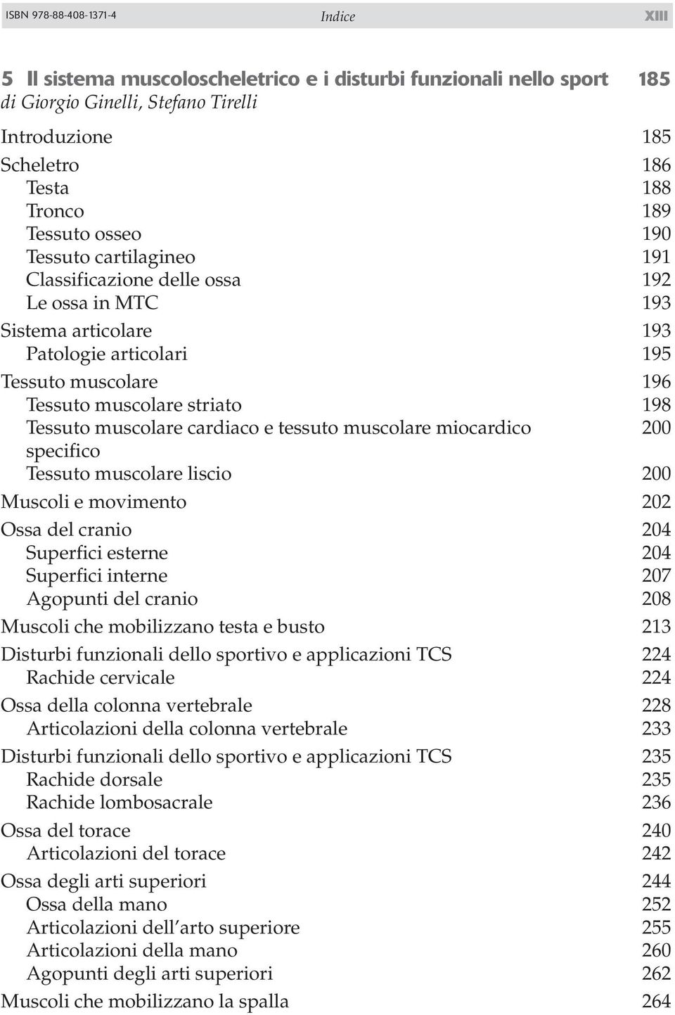 Tessuto muscolare cardiaco e tessuto muscolare miocardico 200 specifico Tessuto muscolare liscio 200 Muscoli e movimento 202 Ossa del cranio 204 Superfici esterne 204 Superfici interne 207 Agopunti