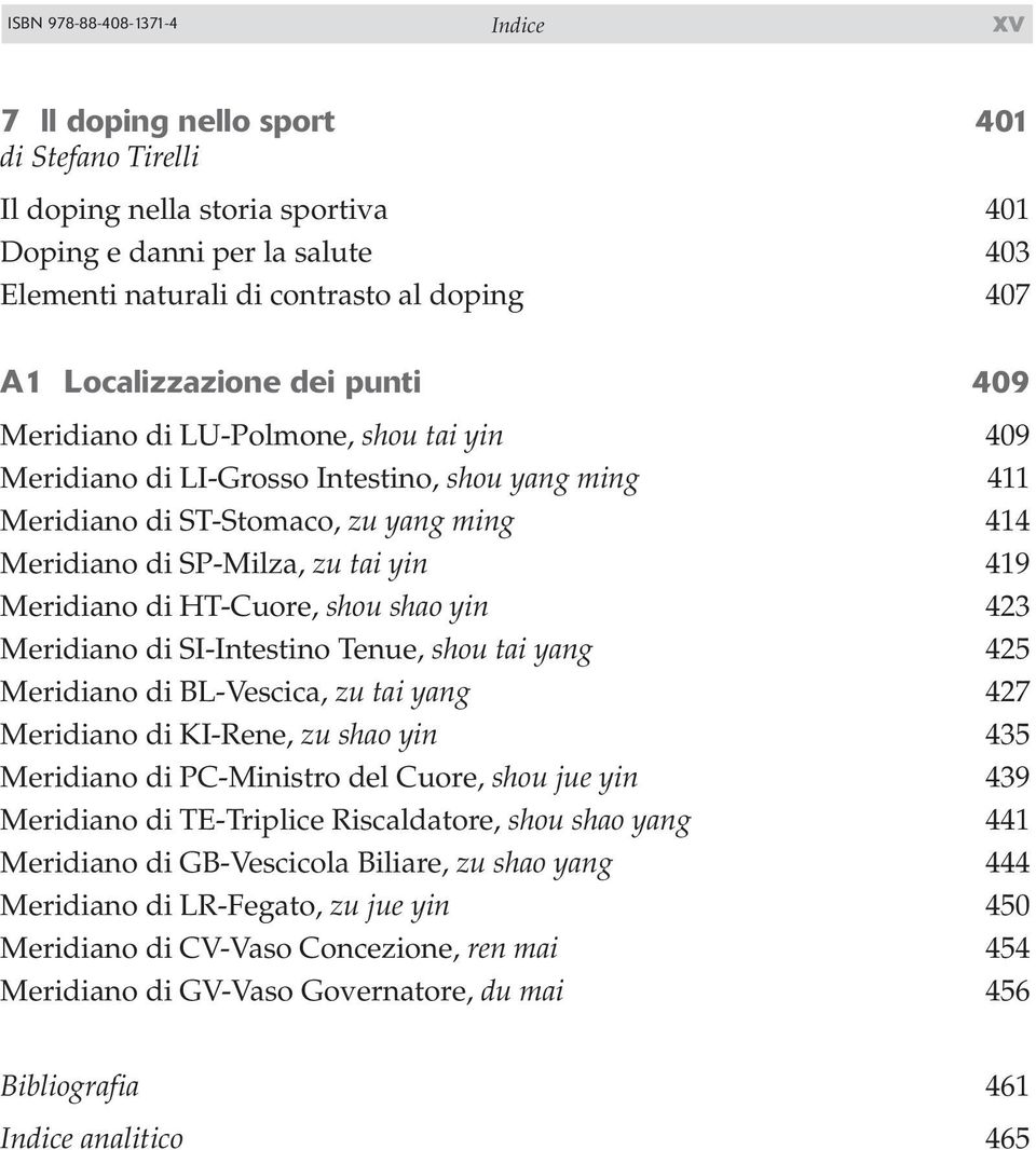 419 Meridiano di HT-Cuore, shou shao yin 423 Meridiano di SI-Intestino Tenue, shou tai yang 425 Meridiano di BL-Vescica, zu tai yang 427 Meridiano di KI-Rene, zu shao yin 435 Meridiano di PC-Ministro