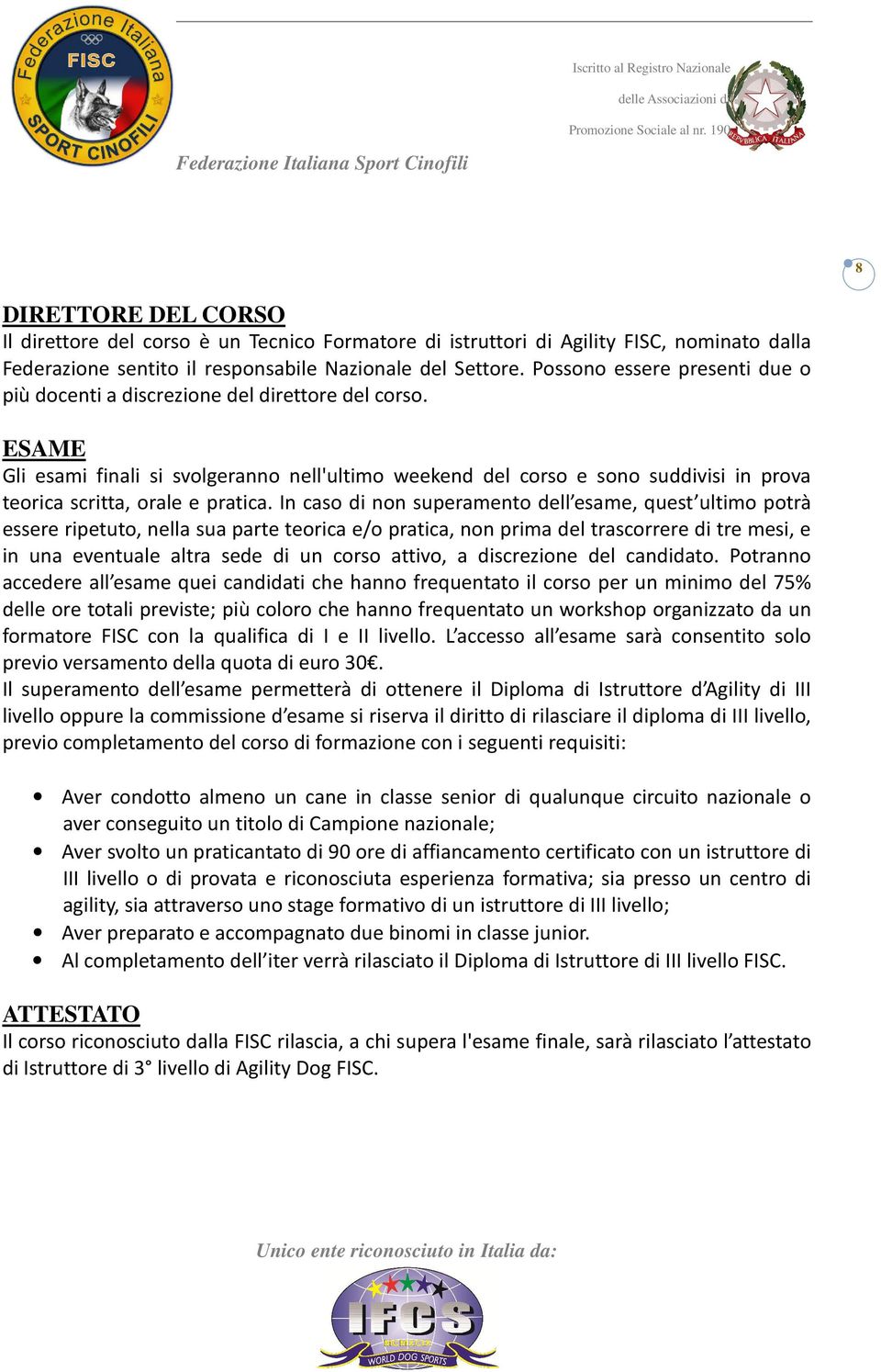 ESAME Gli esami finali si svolgeranno nell'ultimo weekend del corso e sono suddivisi in prova teorica scritta, orale e pratica.