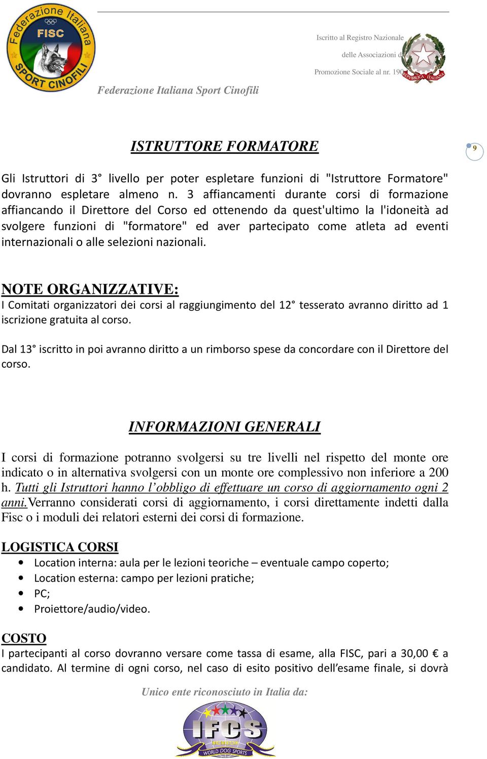 internazionali o alle selezioni nazionali. NOTE ORGANIZZATIVE: I Comitati organizzatori dei corsi al raggiungimento del 12 tesserato avranno diritto ad 1 iscrizione gratuita al corso.