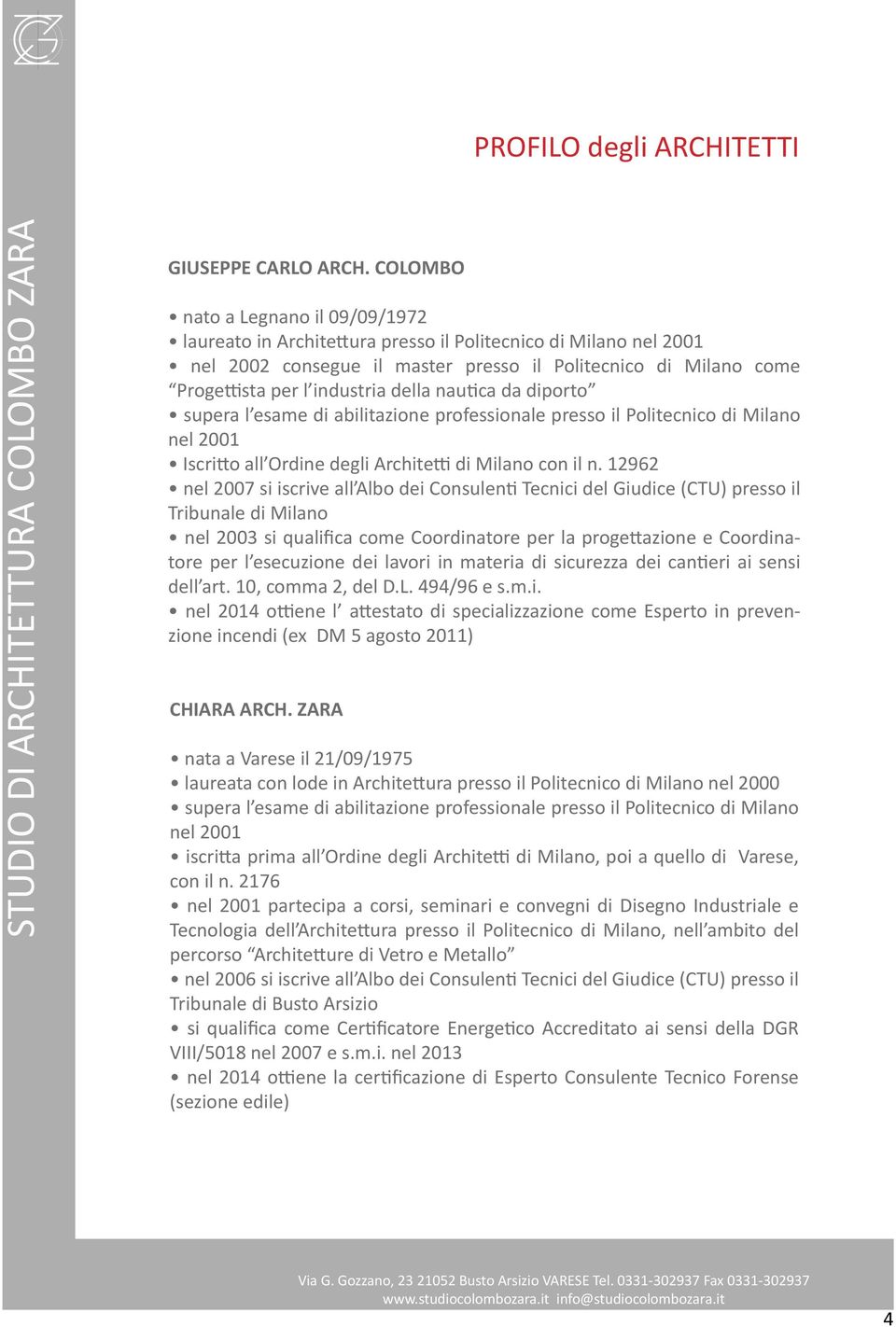 della nautica da diporto supera l esame di abilitazione professionale presso il Politecnico di Milano nel 2001 Iscritto all Ordine degli Architetti di Milano con il n.