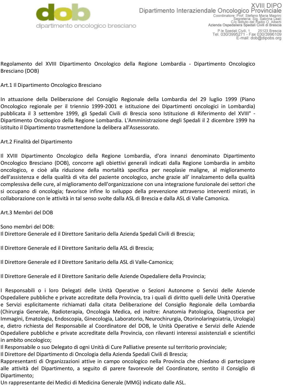 dei Dipartimenti oncologici in Lombardia) pubblicata il 3 settembre 1999, gli Spedali Civili di Brescia sono Istituzione di Riferimento del XVIII - Dipartimento Oncologico della Regione Lombardia.