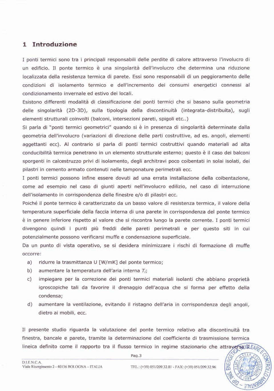 Essi sono responsabili di un peggioramento delle condizioni di isolamento termico e dell'incremento dei consumi energetici connessi al condizionamento invernale ed estivo dei locali.