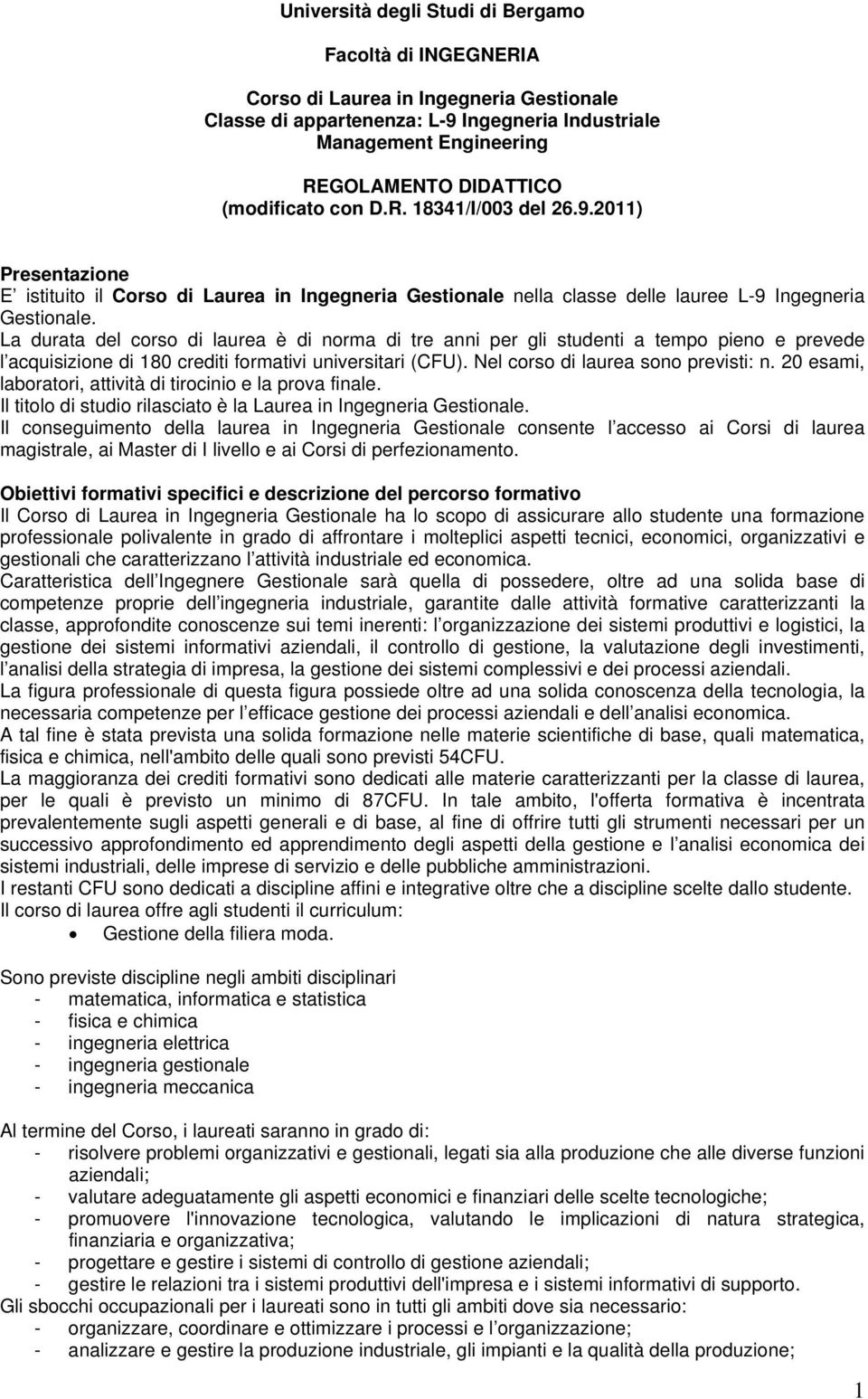 La durata del corso di laurea è di norma di tre anni per gli studenti a tempo pieno e prevede l acquisizione di 180 crediti formativi universitari (). Nel corso di laurea sono previsti: n.