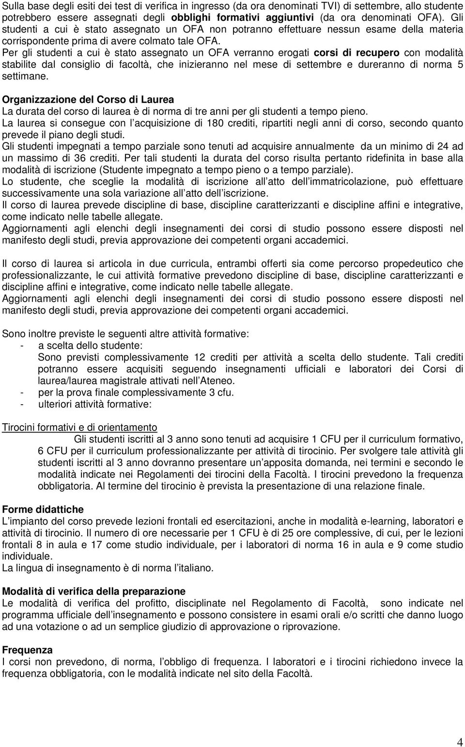 Per gli studenti a cui è stato assegnato un OFA verranno erogati corsi di recupero con modalità stabilite dal consiglio di facoltà, che inizieranno nel mese di settembre e dureranno di norma 5