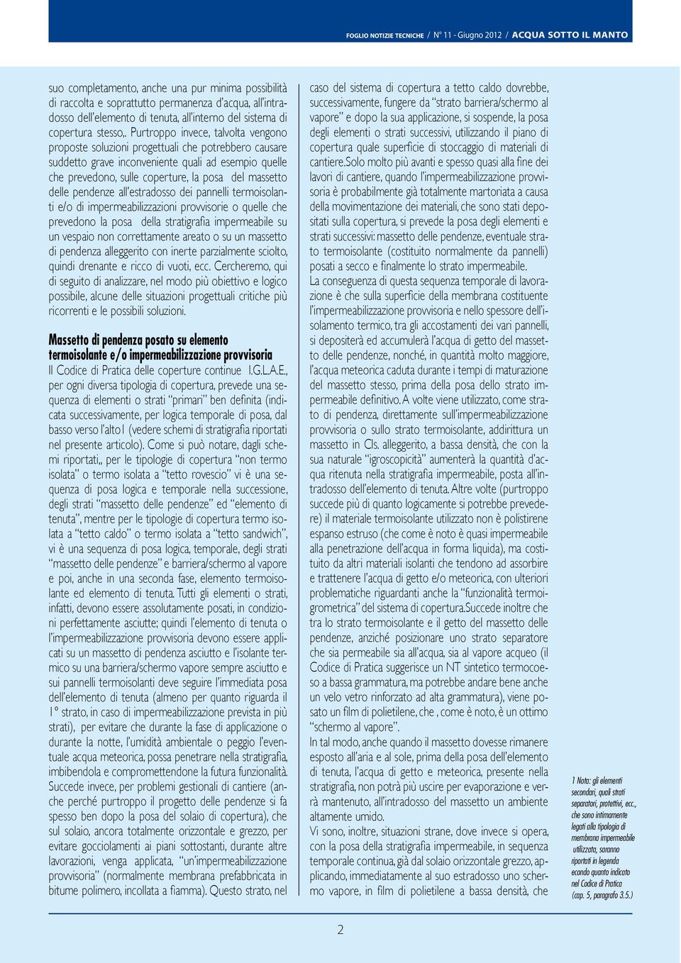 delle pendenze all estradosso dei pannelli termoisolanti e/o di impermeabilizzazioni provvisorie o quelle che prevedono la posa della stratigrafia impermeabile su un vespaio non correttamente areato