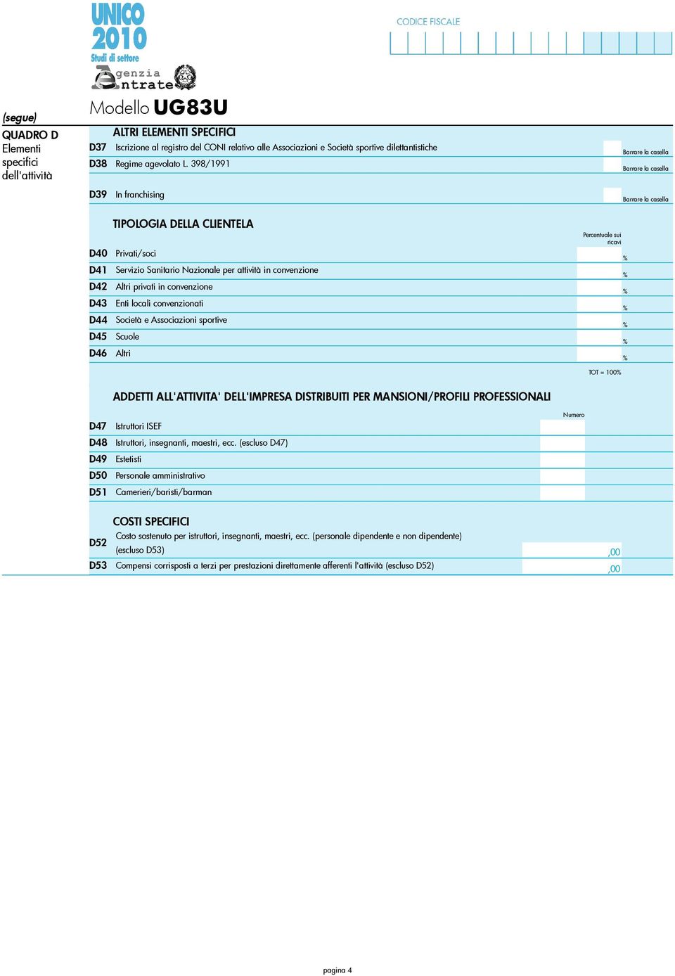 convenzionati Società e Associazioni sportive Scuole Altri Percentuale sui ricavi TOT = 00 ADDETTI ALL'ATTIVITA' DELL'IMPRESA DISTRIBUITI PER MANSIONI/PROFILI PROFESSIONALI D47 Istruttori ISEF D48