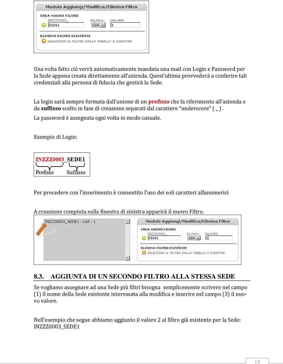 La login sarà sempre formata dall unione di un prefisso che fa riferimento all azienda e da suffisso scelto in fase di creazione separati dal carattere underscore ( _ ).