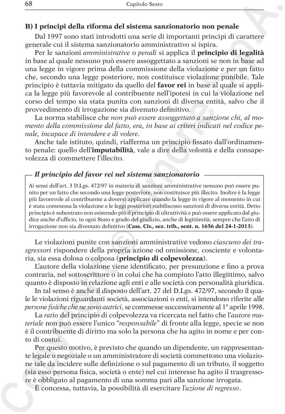 Per le sanzioni amministrative o penali si applica il principio di legalità in base al quale nessuno può essere assoggettato a sanzioni se non in base ad una legge in vigore prima della commissione