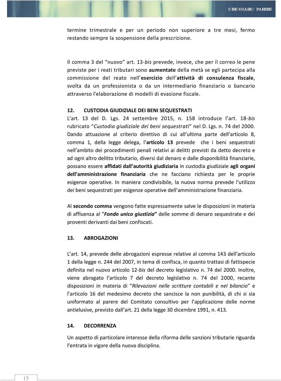 fiscale, svolta da un professionista o da un intermediario finanziario o bancario attraverso l elaborazione di modelli di evasione fiscale. 12. CUSTODIA GIUDIZIALE DEI BENI SEQUESTRATI L art.