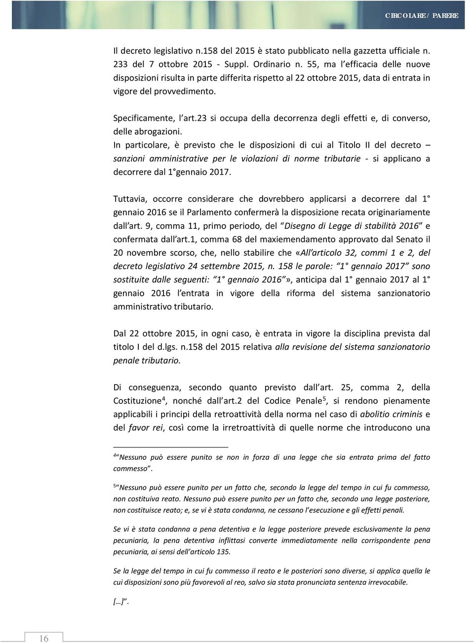 23 si occupa della decorrenza degli effetti e, di converso, delle abrogazioni.