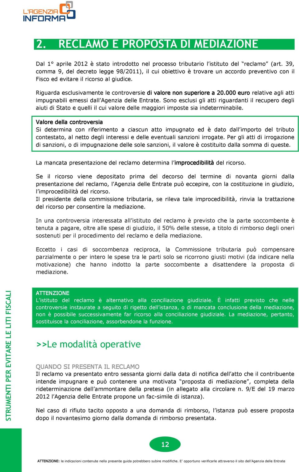 Riguarda esclusivamente le controversie di valore non superiore a 20.000 euro relative agli atti impugnabili emessi dall Agenzia delle Entrate.