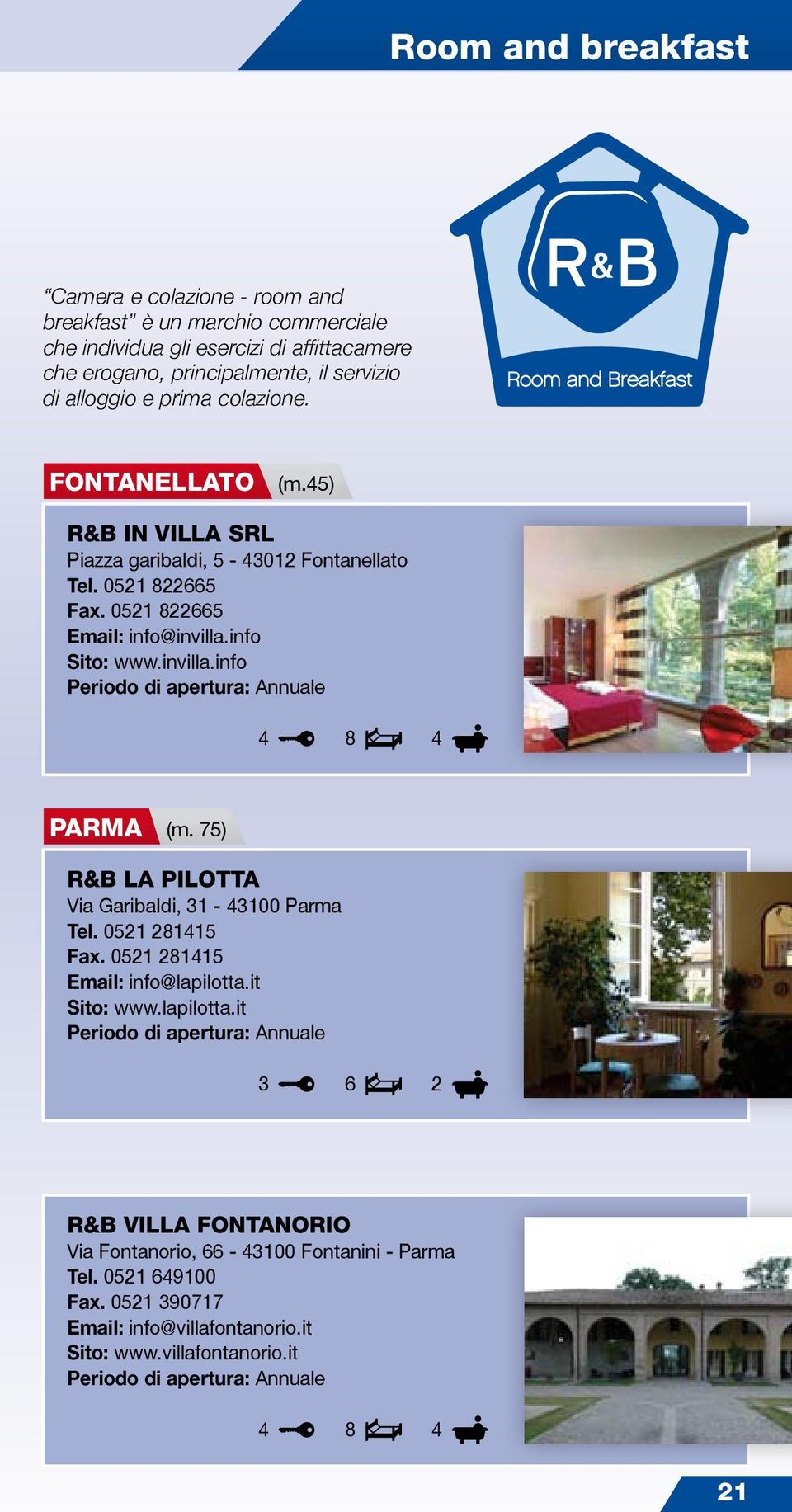 021 822 Email: info@invilla.info Sito: www.invilla.info 8 parma (m. 7) R&B LA PILOTTA Via Garibaldi, 1-100 Parma Tel. 021 2811 Fax.