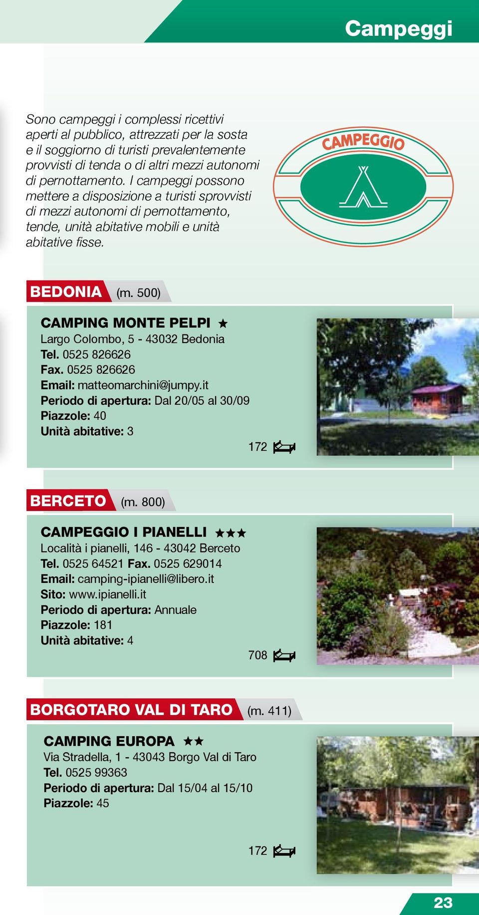 00) CAMPING MONTE PELPI Largo Colombo, - 02 Bedonia Tel. 02 822 Fax. 02 822 Email: matteomarchini@jumpy.it Periodo di apertura: Dal 20/0 al 0/09 Piazzole: 0 Unità abitative: 172 berceto (m.