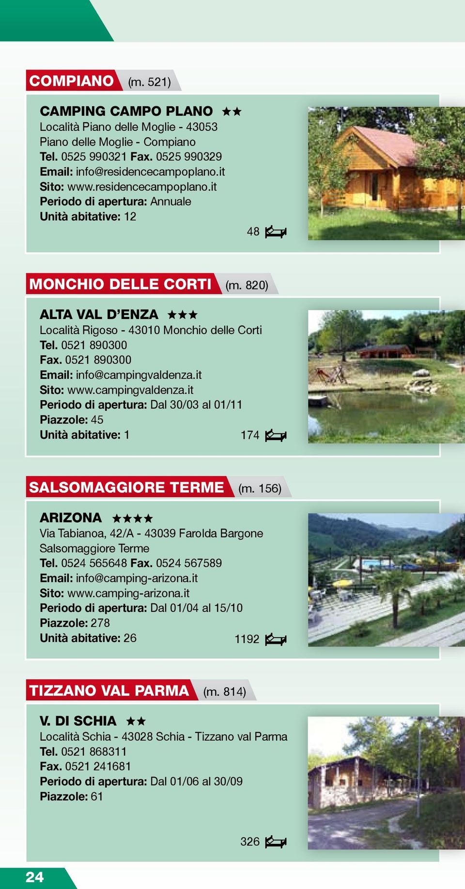 021 89000 Email: info@campingvaldenza.it Sito: www.campingvaldenza.it Periodo di apertura: Dal 0/0 al 01/11 Piazzole: Unità abitative: 1 17 SALSOMAGGIORE TERME (m.