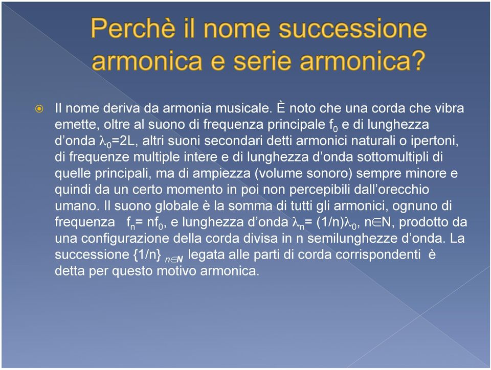 frequenze multiple intere e di lunghezza d onda sottomultipli di quelle principali, ma di ampiezza (volume sonoro) sempre minore e quindi da un certo momento in poi non