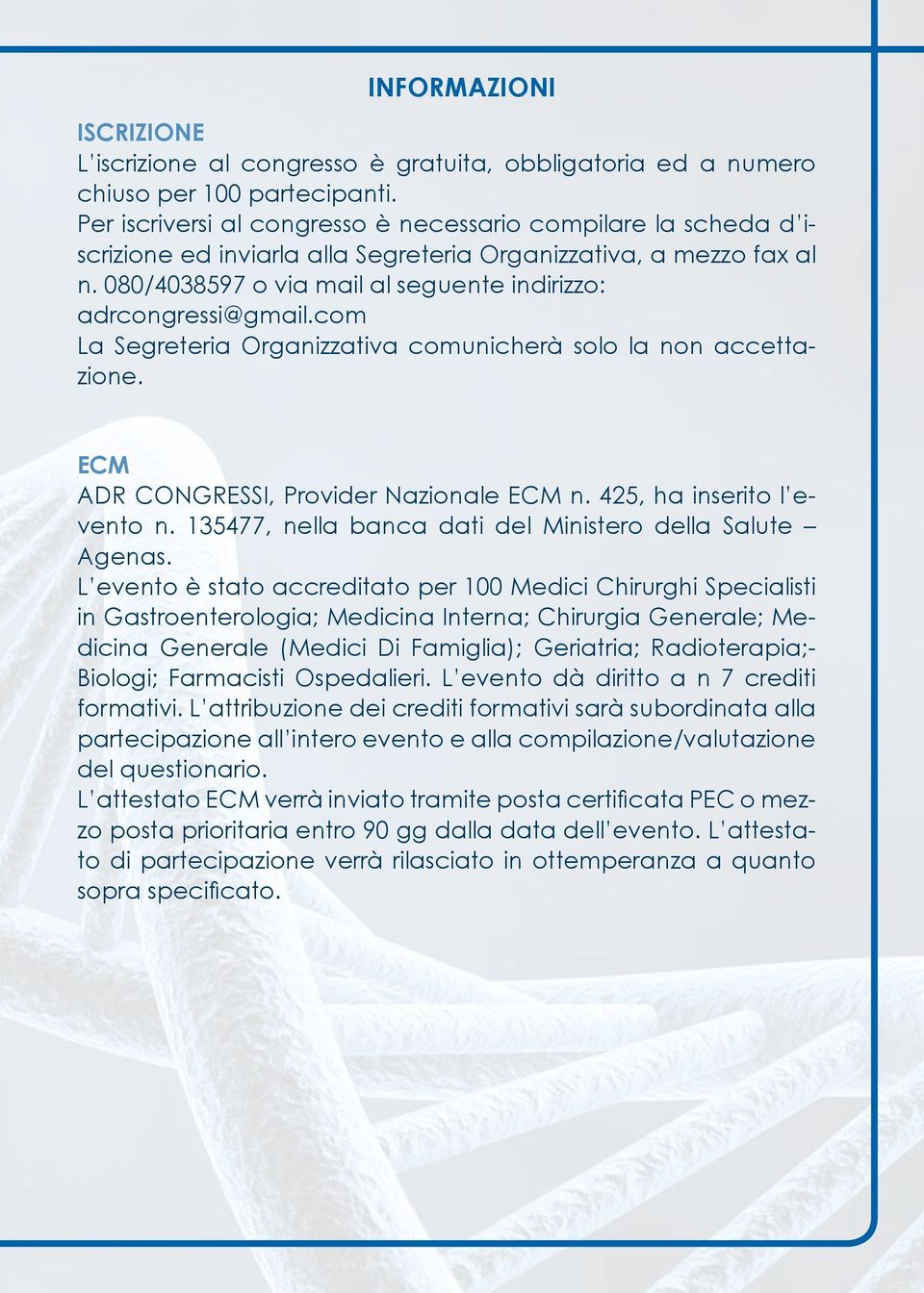 com La Segreteria Organizzativa comunicherà solo la non accettazione. ECM ADR CONGRESSI, Provider Nazionale ECM n. 425, ha inserito l evento n.