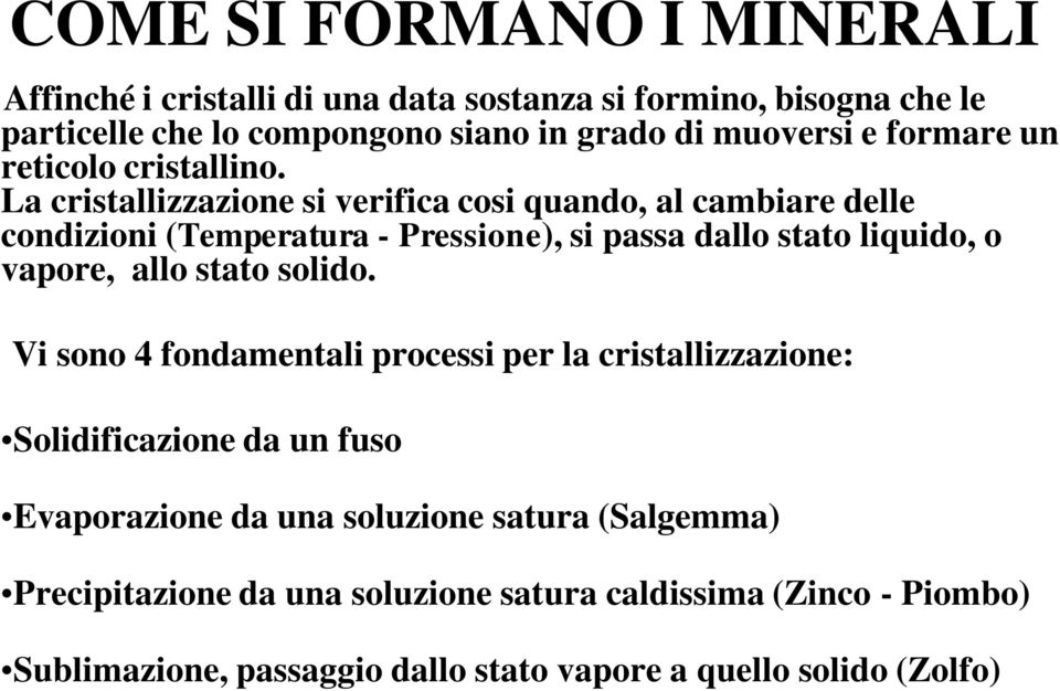 La cristallizzazione si verifica cosi quando, al cambiare delle condizioni (Temperatura - Pressione), si passa dallo stato liquido, o vapore, allo stato