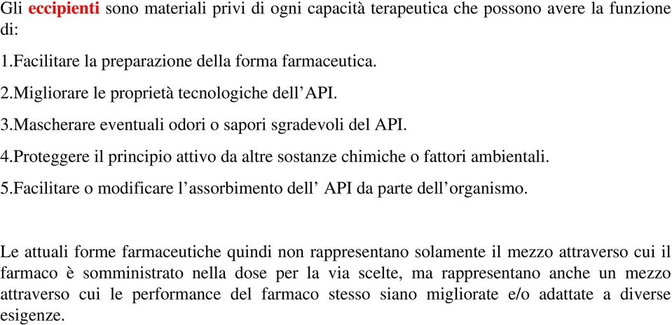 Proteggere il principio attivo da altre sostanze chimiche o fattori ambientali. 5.Facilitare o modificare l assorbimento dell API da parte dell organismo.