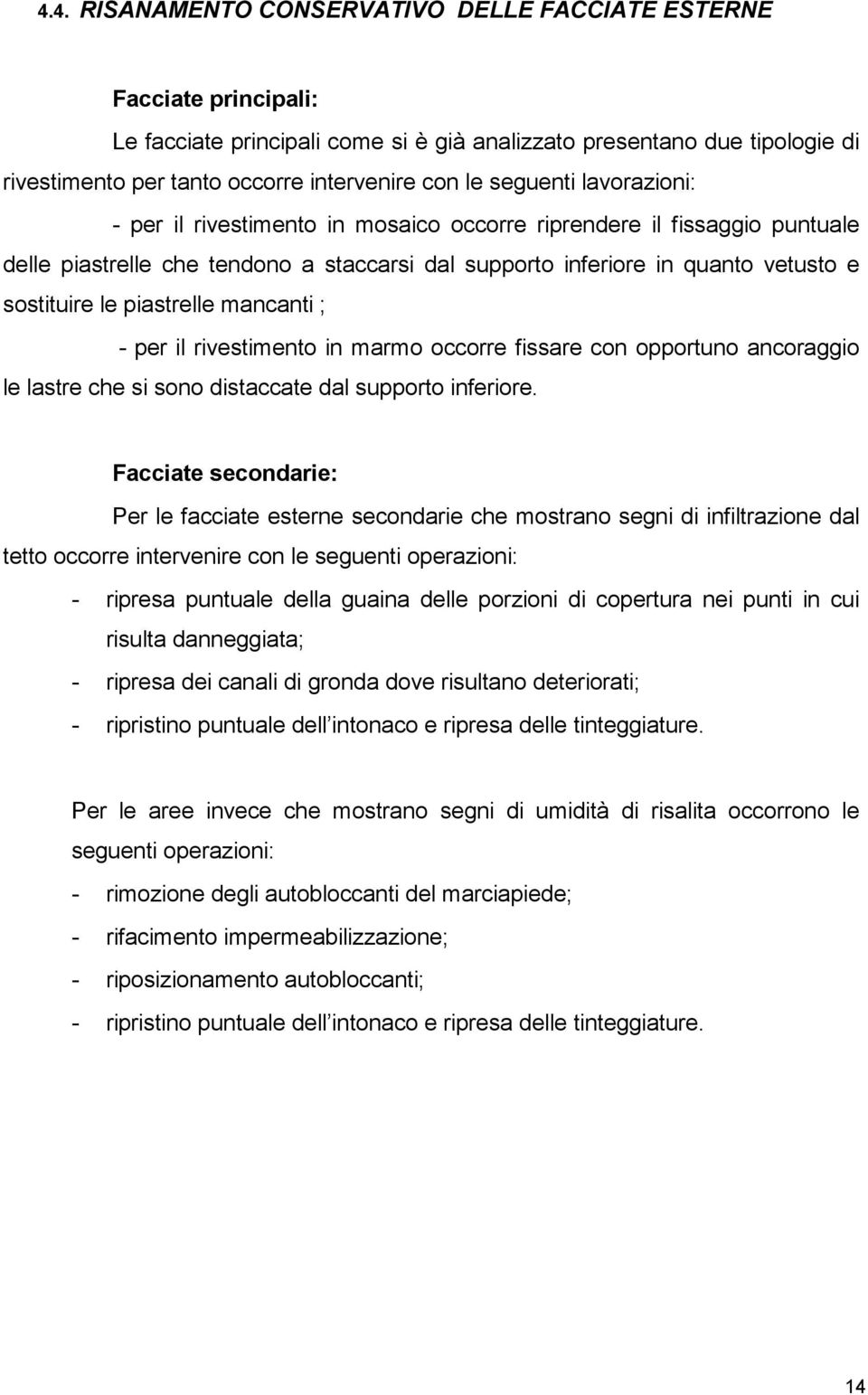 piastrelle mancanti ; - per il rivestimento in marmo occorre fissare con opportuno ancoraggio le lastre che si sono distaccate dal supporto inferiore.