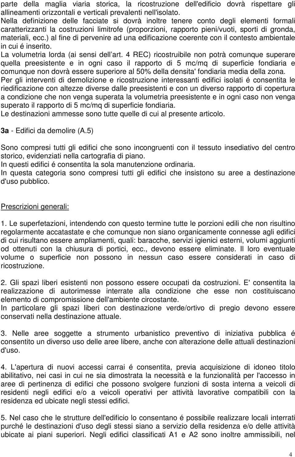 ) al fine di pervenire ad una edificazione coerente con il contesto ambientale in cui é inserito. La volumetria lorda (ai sensi dell art.