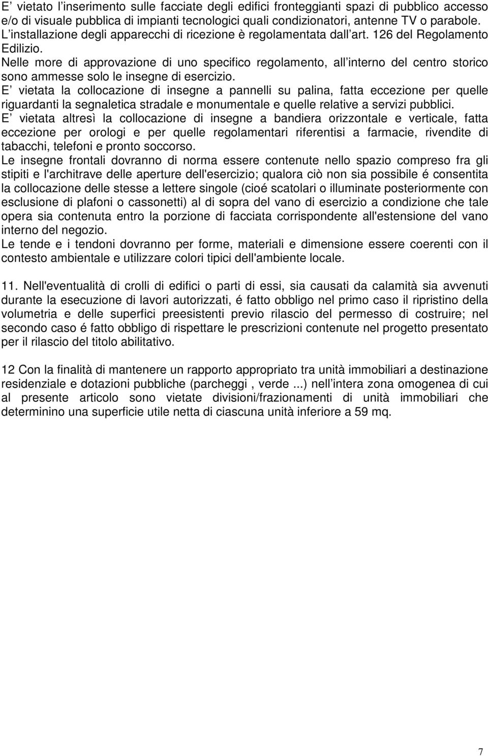 Nelle more di approvazione di uno specifico regolamento, all interno del centro storico sono ammesse solo le insegne di esercizio.