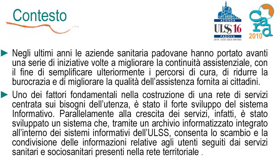 Uno dei fattori fondamentali nella costruzione di una rete di servizi centrata sui bisogni dell utenza, è stato il forte sviluppo del sistema Informativo.