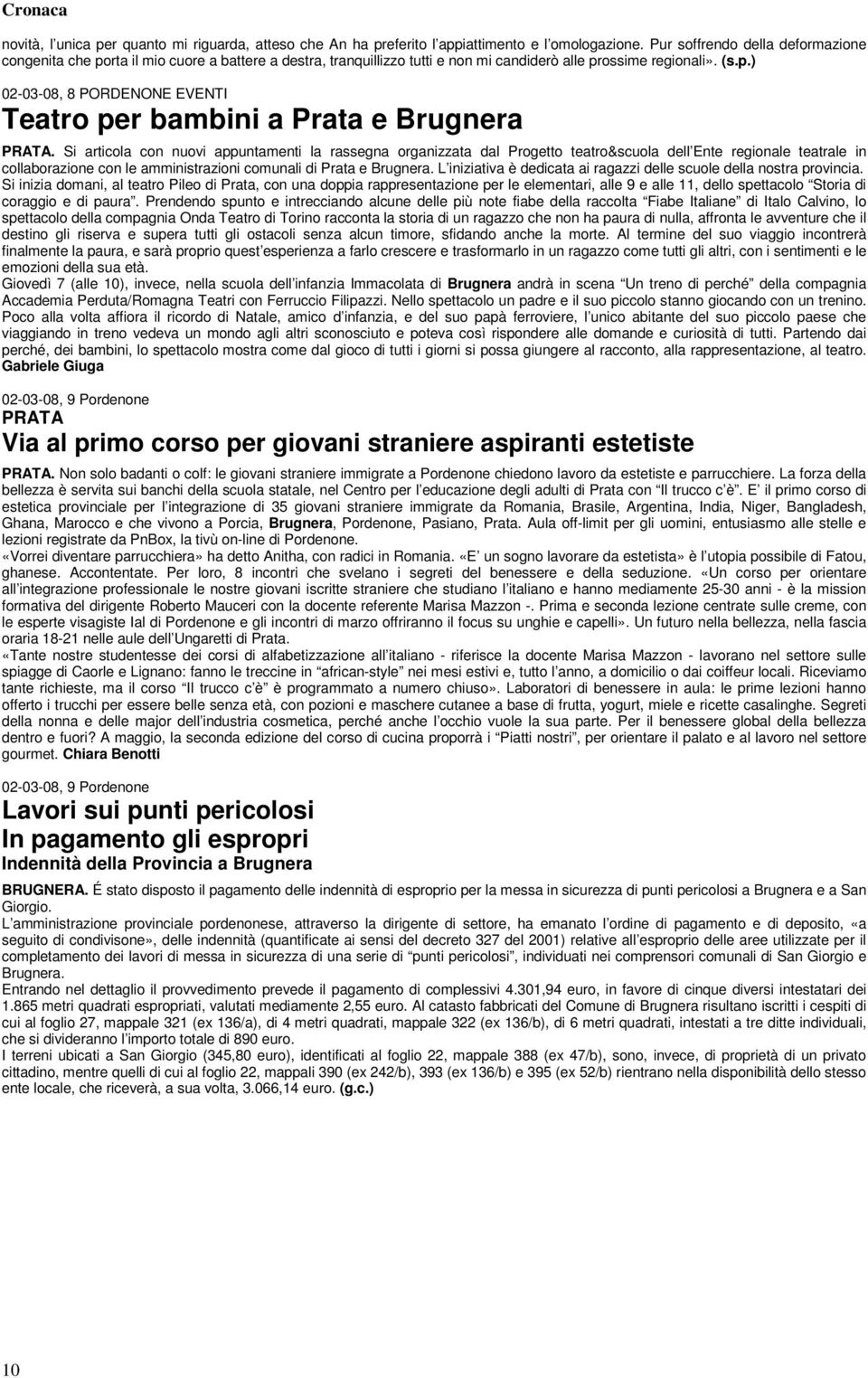 Si articola con nuovi appuntamenti la rassegna organizzata dal Progetto teatro&scuola dell Ente regionale teatrale in collaborazione con le amministrazioni comunali di Prata e Brugnera.