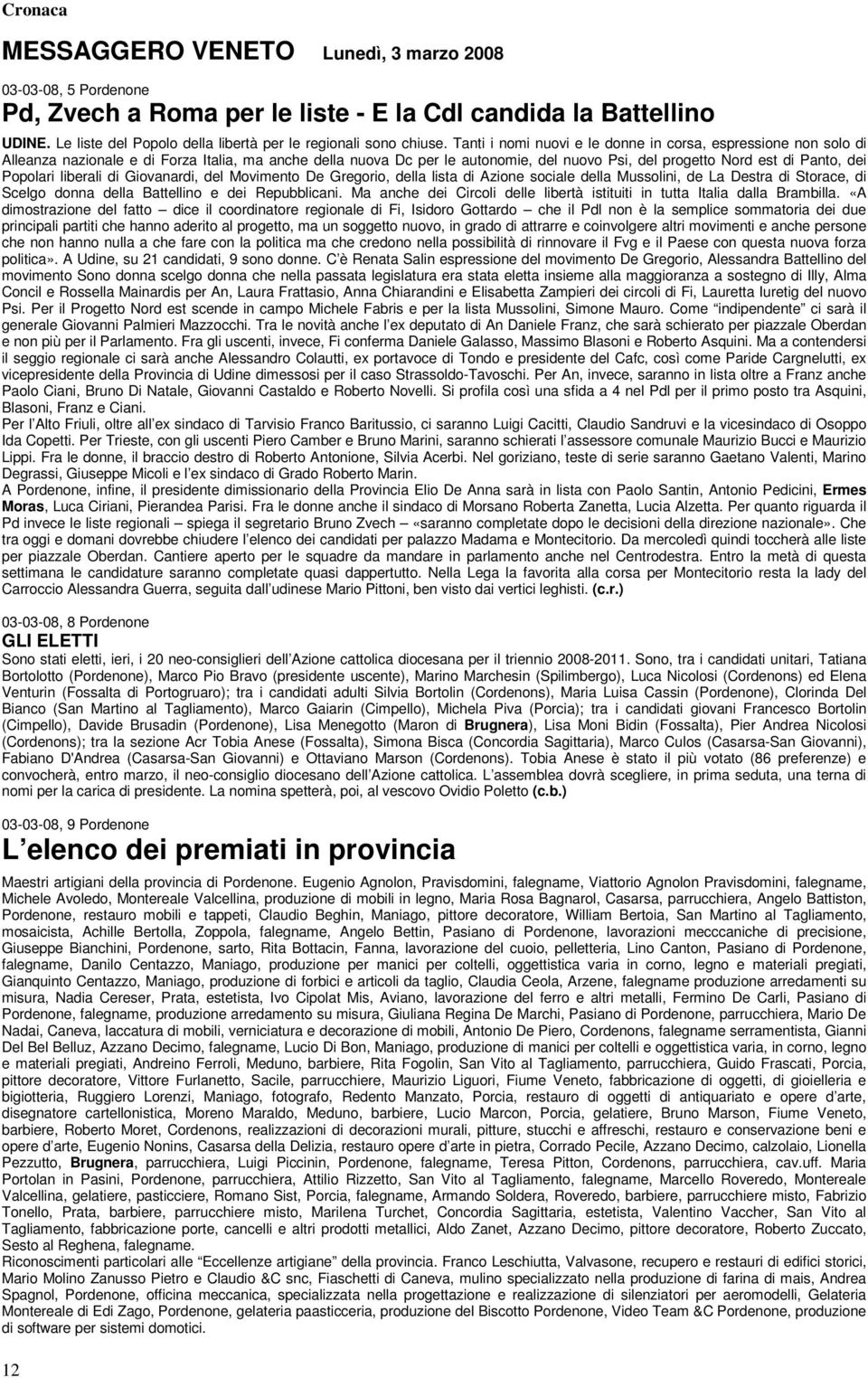 Popolari liberali di Giovanardi, del Movimento De Gregorio, della lista di Azione sociale della Mussolini, de La Destra di Storace, di Scelgo donna della Battellino e dei Repubblicani.