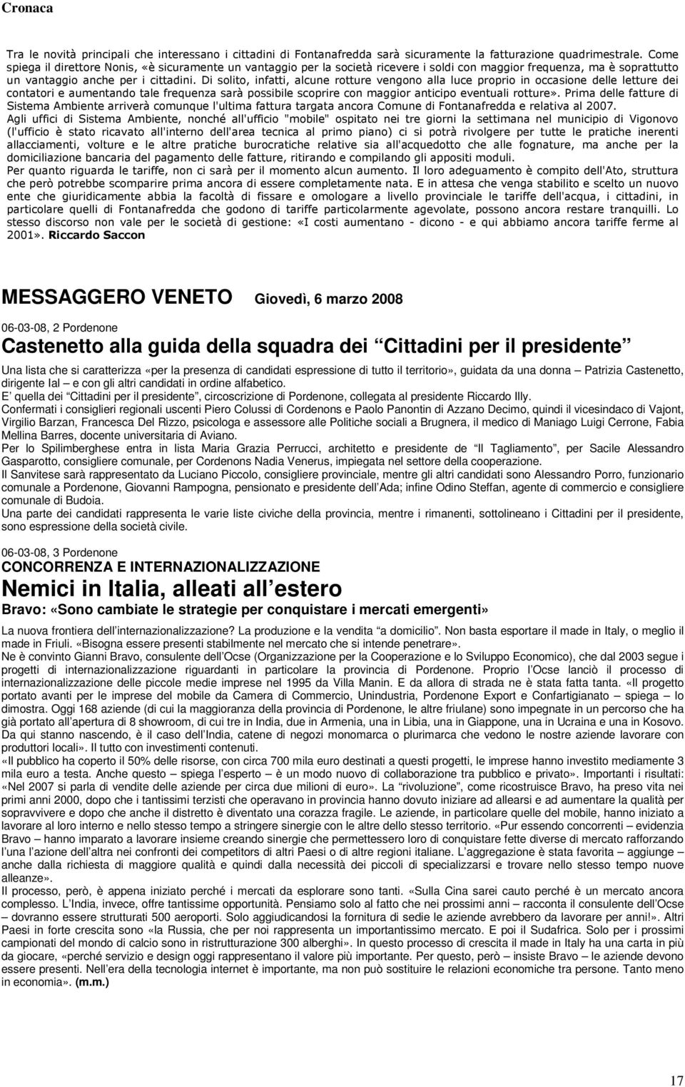 Di solito, infatti, alcune rotture vengono alla luce proprio in occasione delle letture dei contatori e aumentando tale frequenza sarà possibile scoprire con maggior anticipo eventuali rotture».