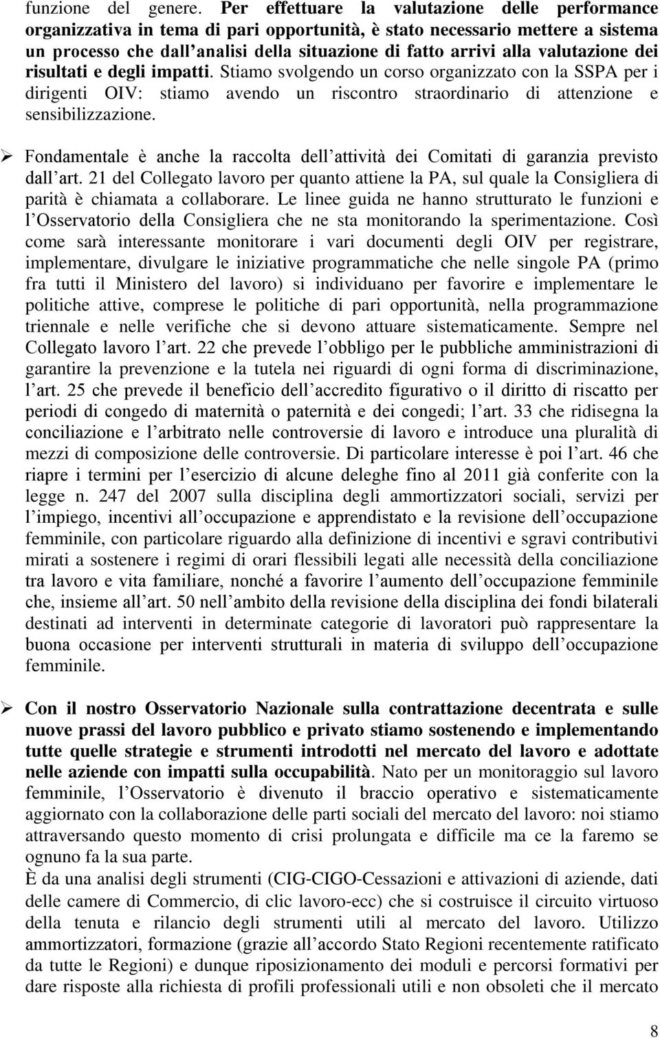 valutazione dei risultati e degli impatti. Stiamo svolgendo un corso organizzato con la SSPA per i dirigenti OIV: stiamo avendo un riscontro straordinario di attenzione e sensibilizzazione.