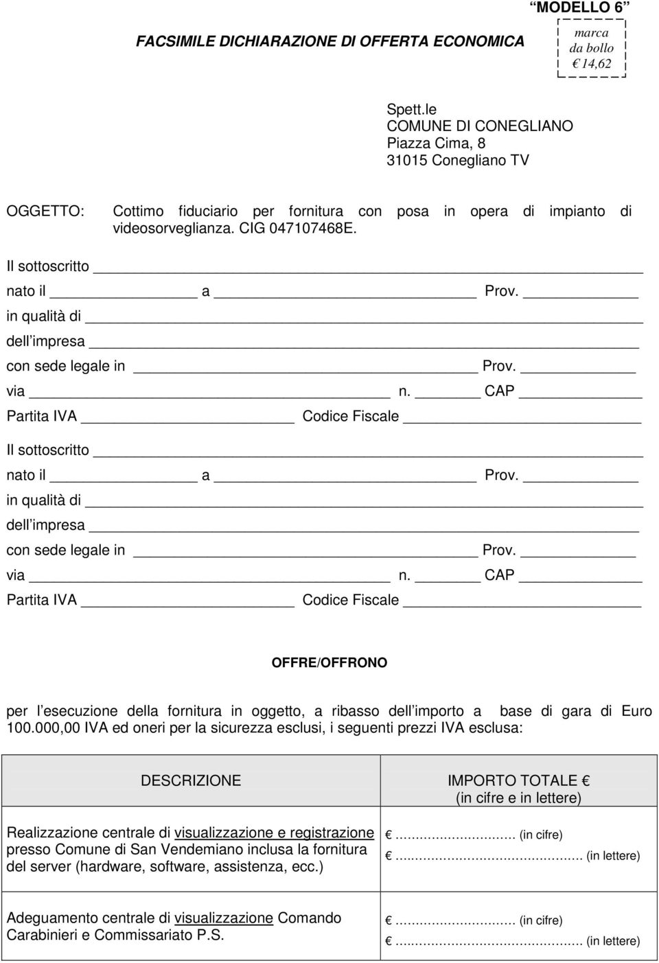 in qualità di dell impresa con sede legale in Prov. via n. CAP Partita IVA Codice Fiscale Il sottoscritto nato il a Prov. in qualità di dell impresa con sede legale in Prov. via n. CAP Partita IVA Codice Fiscale OFFRE/OFFRONO per l esecuzione della fornitura in oggetto, a ribasso dell importo a base di gara di Euro 100.