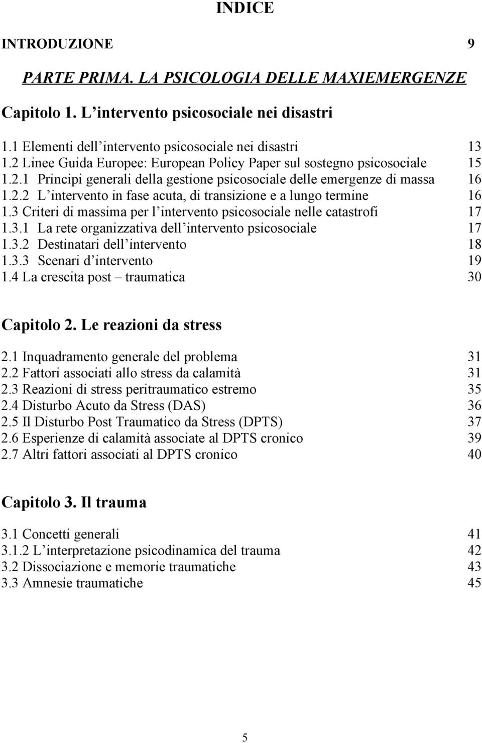 3 Criteri di massima per l intervento psicosociale nelle catastrofi 17 1.3.1 La rete organizzativa dell intervento psicosociale 17 1.3.2 Destinatari dell intervento 18 1.3.3 Scenari d intervento 19 1.
