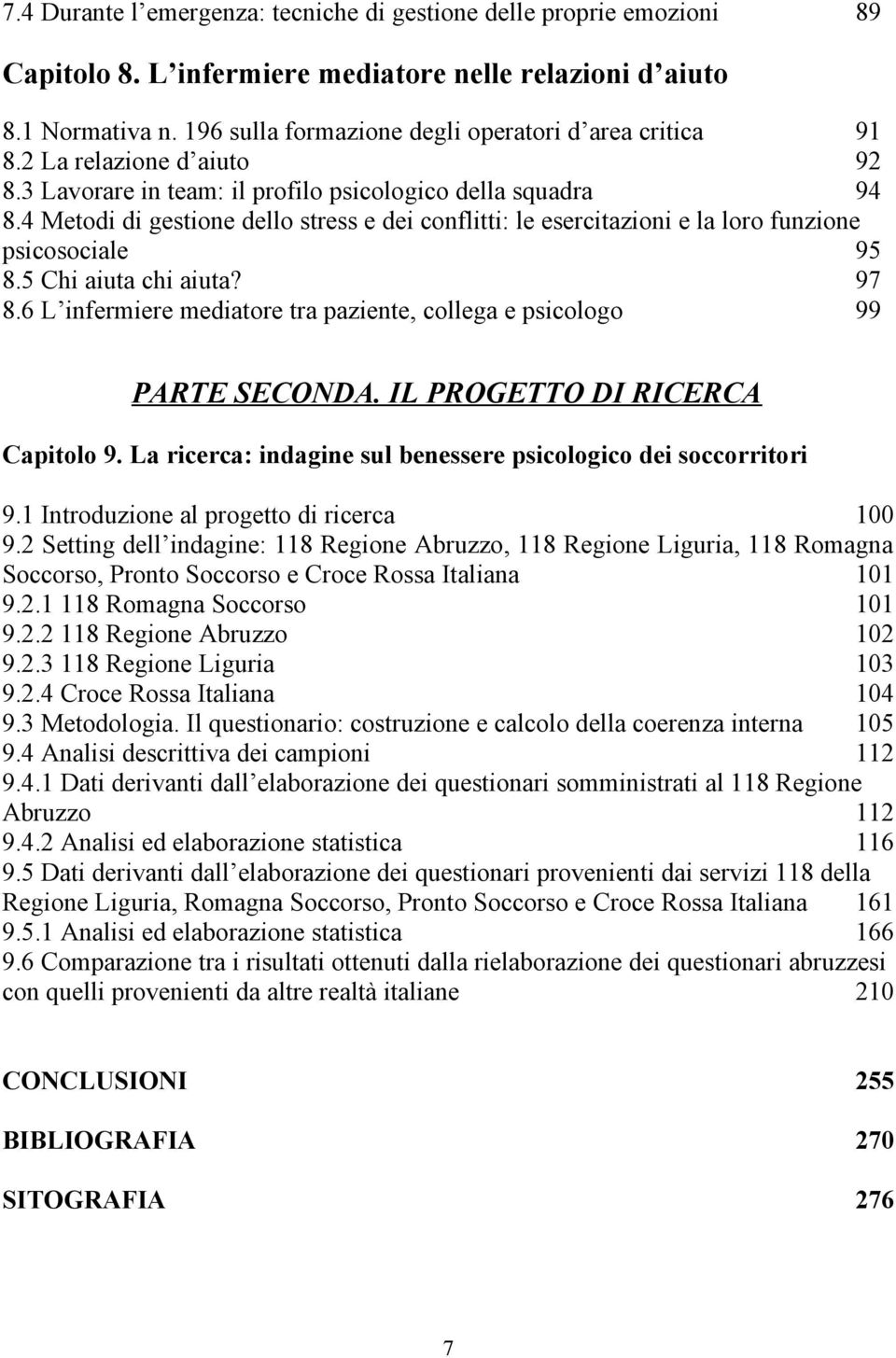 4 Metodi di gestione dello stress e dei conflitti: le esercitazioni e la loro funzione psicosociale 95 8.5 Chi aiuta chi aiuta? 97 8.