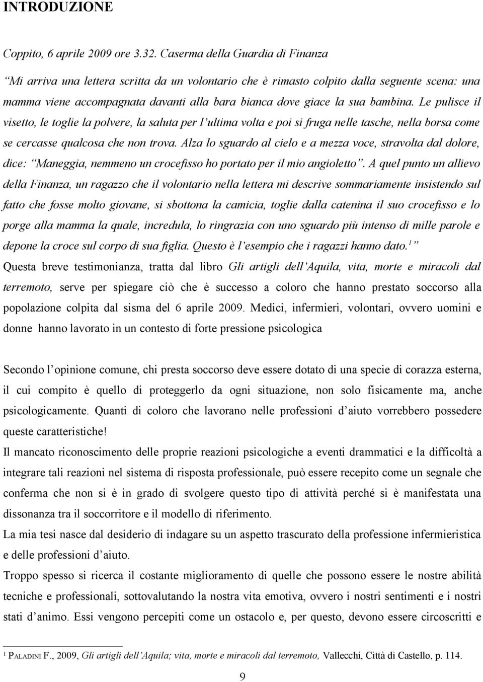 bambina. Le pulisce il visetto, le toglie la polvere, la saluta per l ultima volta e poi si fruga nelle tasche, nella borsa come se cercasse qualcosa che non trova.