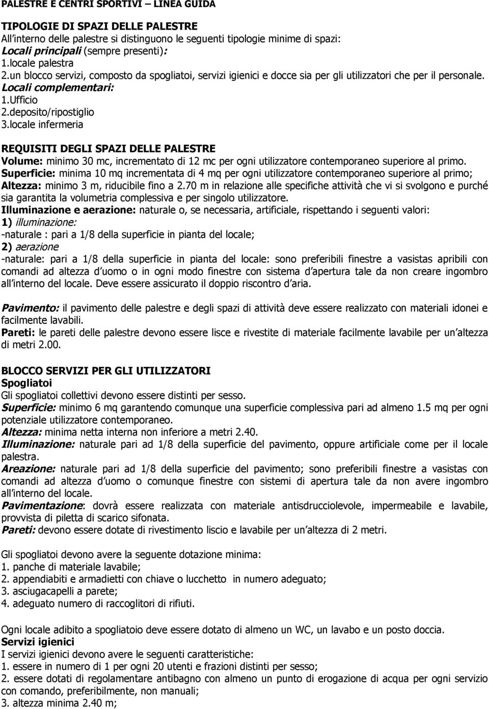 locale infermeria REQUISITI DEGLI SPAZI DELLE PALESTRE Volume: minimo 30 mc, incrementato di 12 mc per ogni utilizzatore contemporaneo superiore al primo.