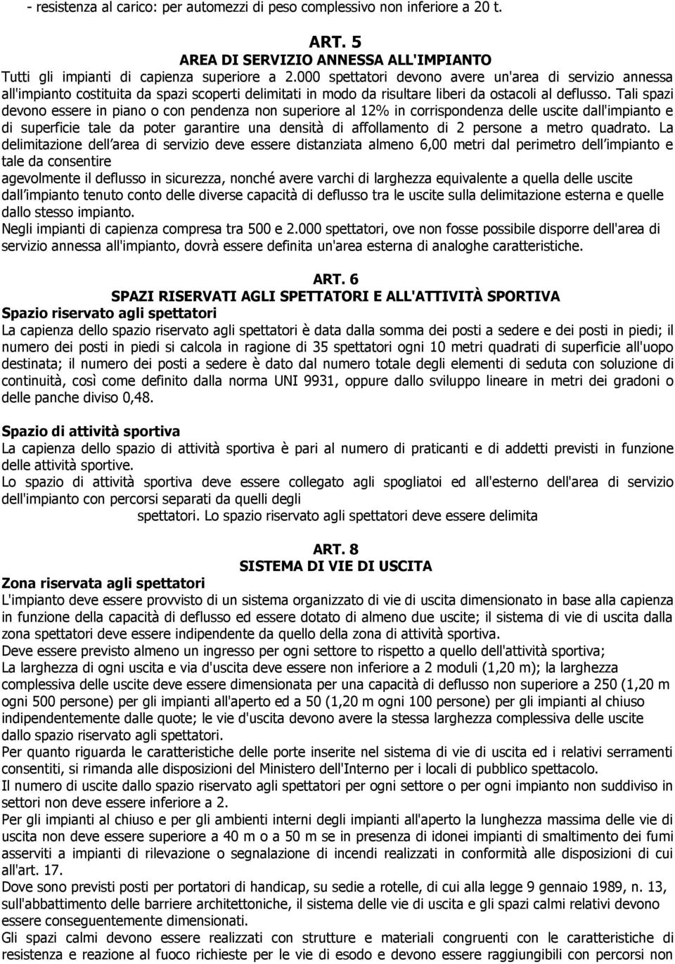 Tali spazi devono essere in piano o con pendenza non superiore al 12% in corrispondenza delle uscite dall'impianto e di superficie tale da poter garantire una densità di affollamento di 2 persone a