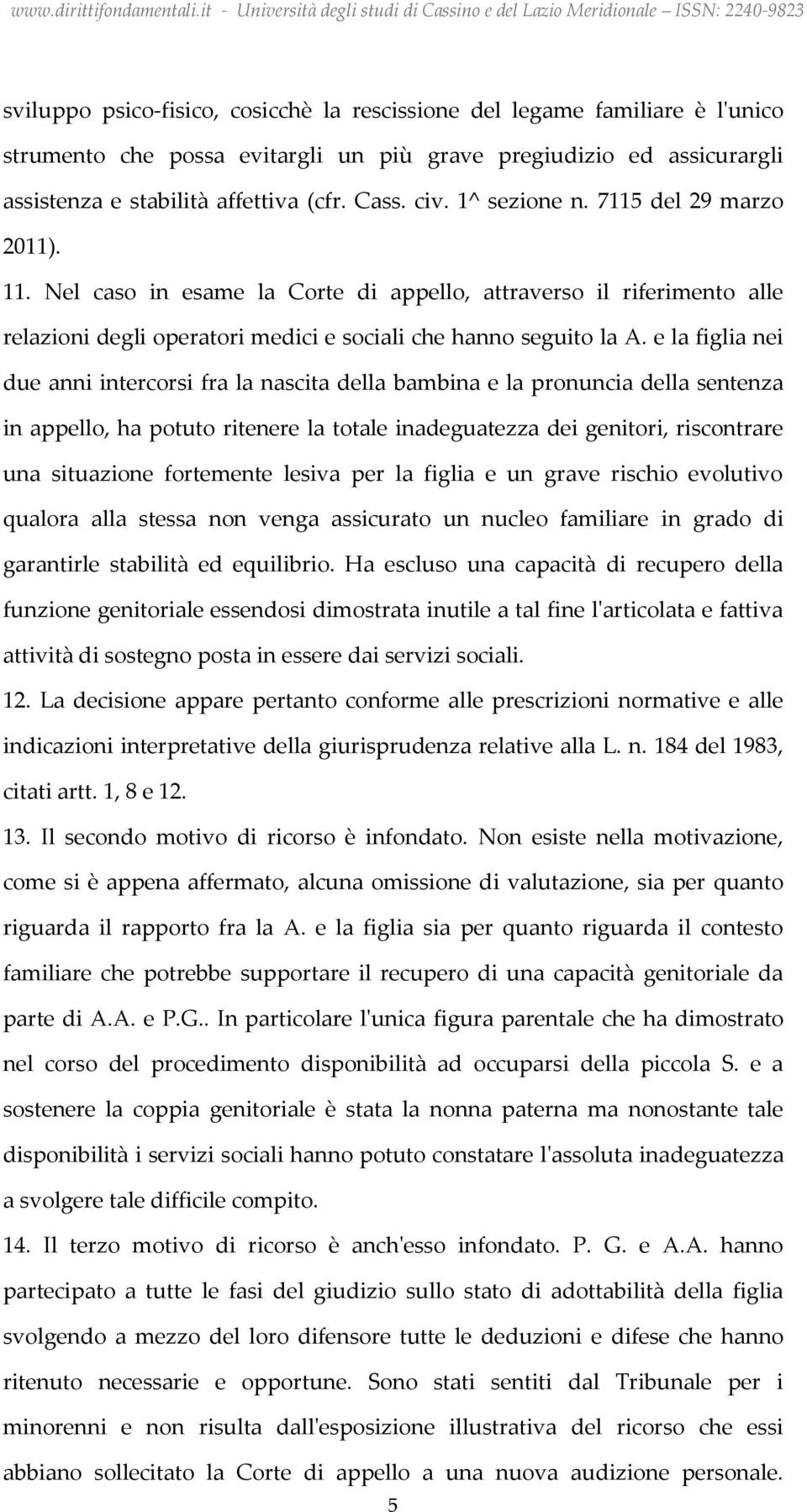 e la figlia nei due anni intercorsi fra la nascita della bambina e la pronuncia della sentenza in appello, ha potuto ritenere la totale inadeguatezza dei genitori, riscontrare una situazione