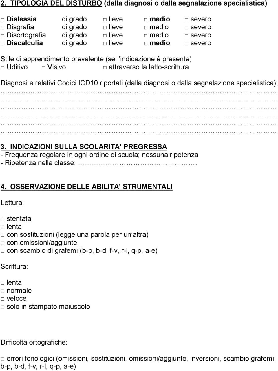 diagnosi o dalla segnalazione specialistica): 3. INDICAZIONI SULLA SCOLARITA PREGRESSA - Frequenza regolare in ogni ordine di scuola; nessuna ripetenza - Ripetenza nella classe:. 4.