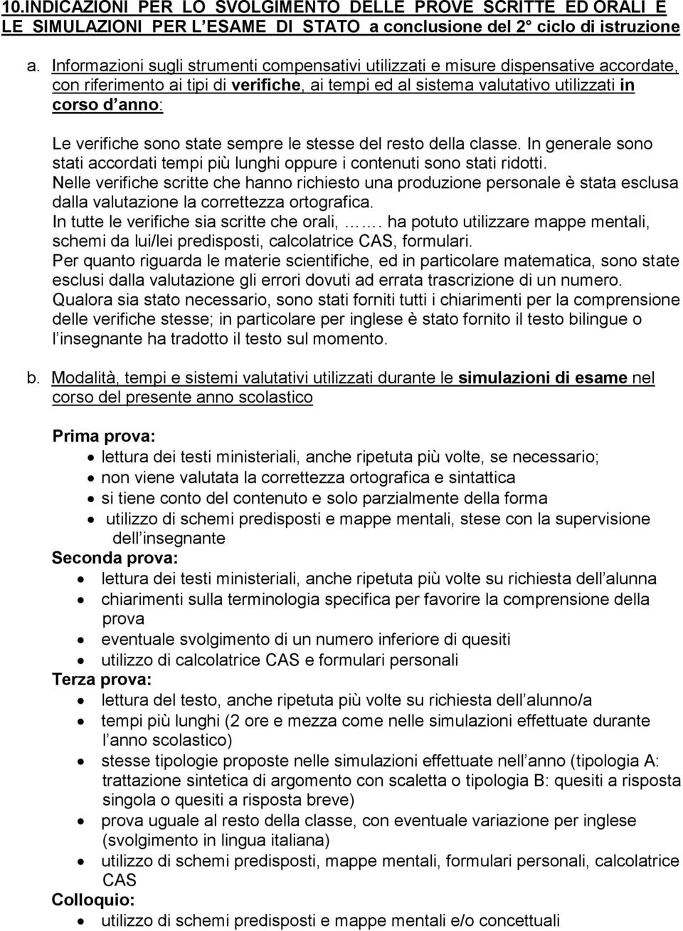 sono state sempre le stesse del resto della classe. In generale sono stati accordati tempi più lunghi oppure i contenuti sono stati ridotti.