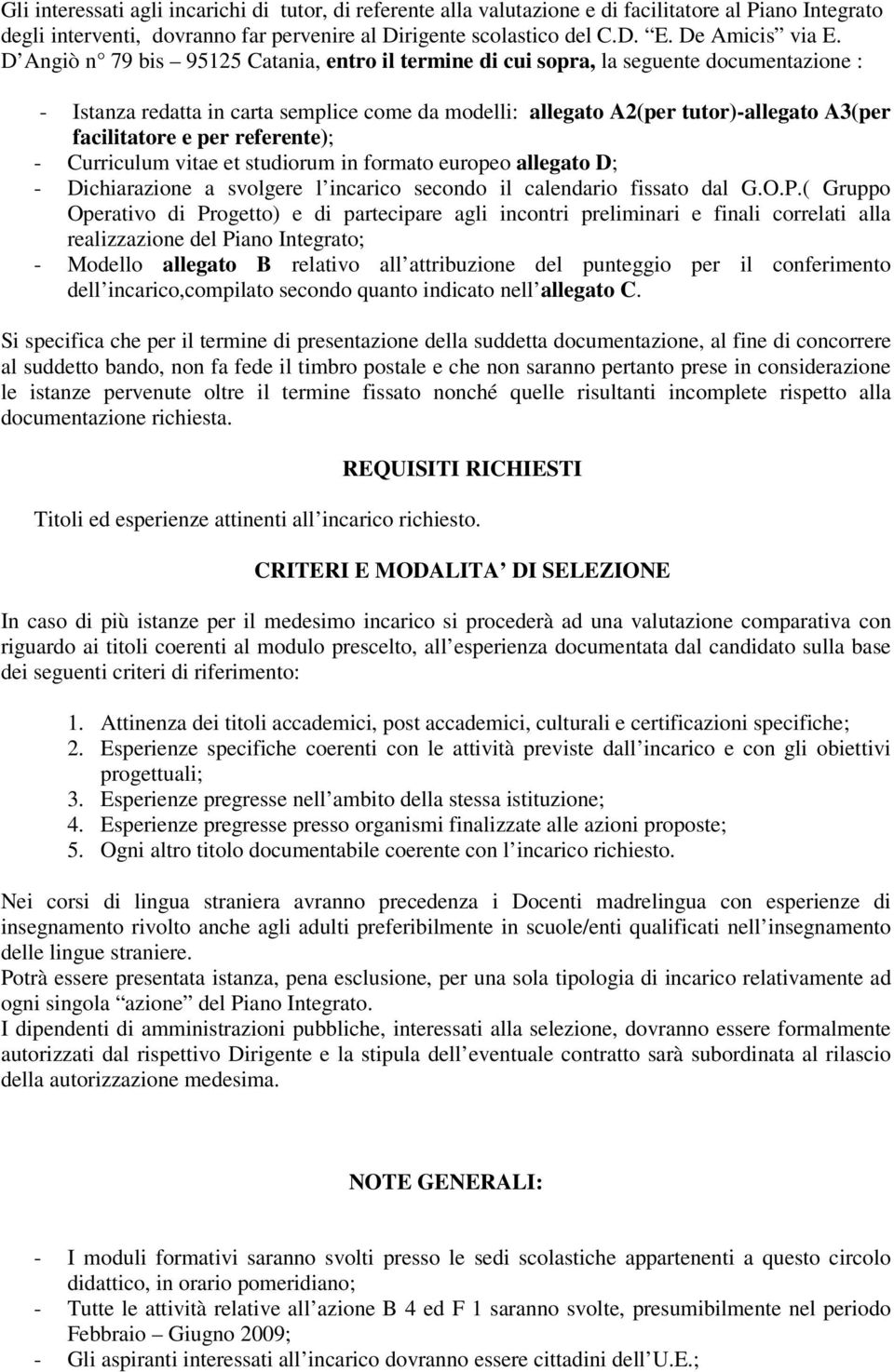 D Angiò n 79 bis 95125 Catania, entro il termine di cui sopra, la seguente documentazione : - Istanza redatta in carta semplice come da modelli: allegato A2(per tutor)-allegato A3(per facilitatore e