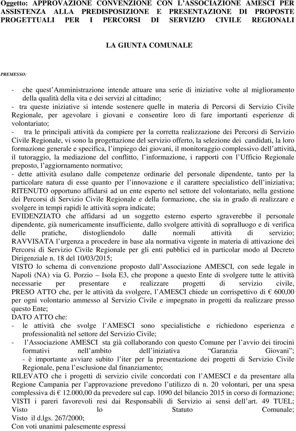 quelle in materia di Percorsi di Servizio Civile Regionale, per agevolare i giovani e consentire loro di fare importanti esperienze di volontariato; - tra le principali attività da compiere per la