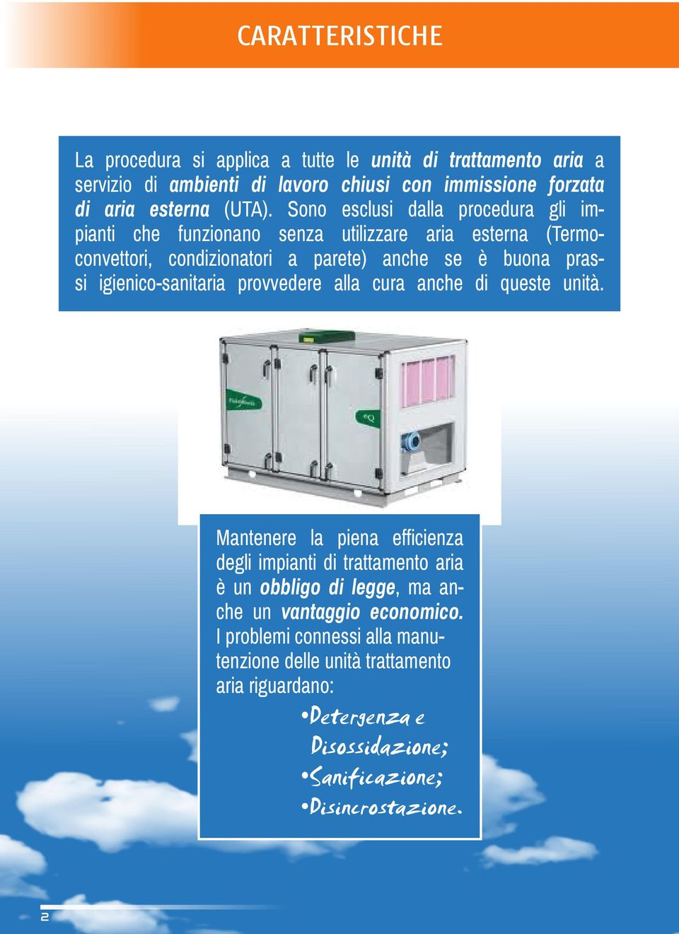 Sono esclusi dalla procedura gli impianti che funzionano senza utilizzare aria esterna (Termoconvettori, condizionatori a parete) anche se è buona prassi