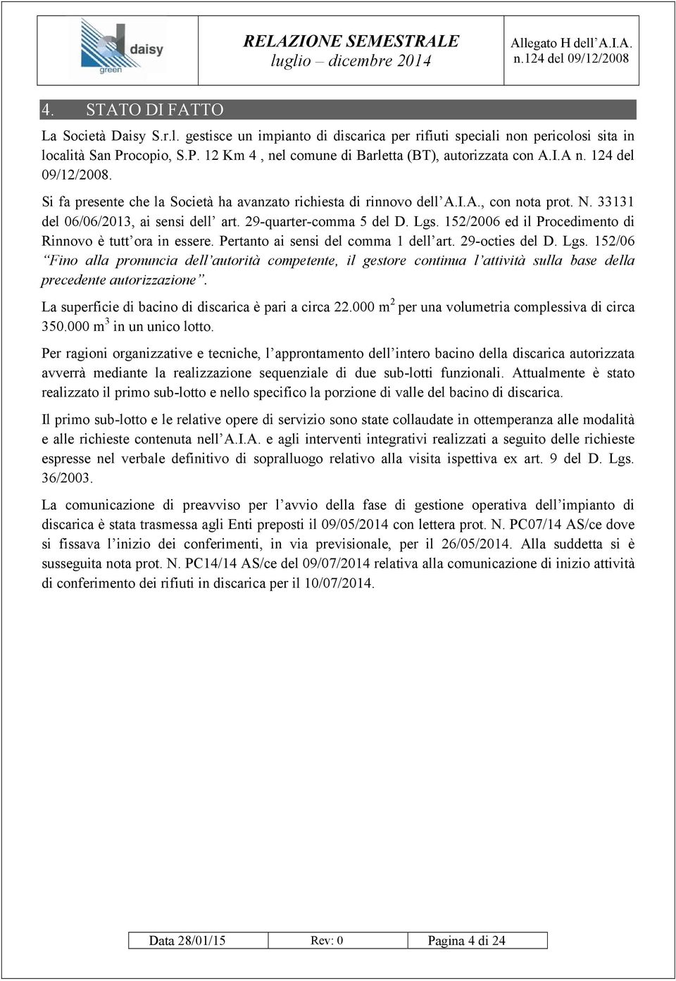 152/2006 ed il Procedimento di Rinnovo è tutt ora in essere. Pertanto ai sensi del comma 1 dell art. 29-octies del D. Lgs.