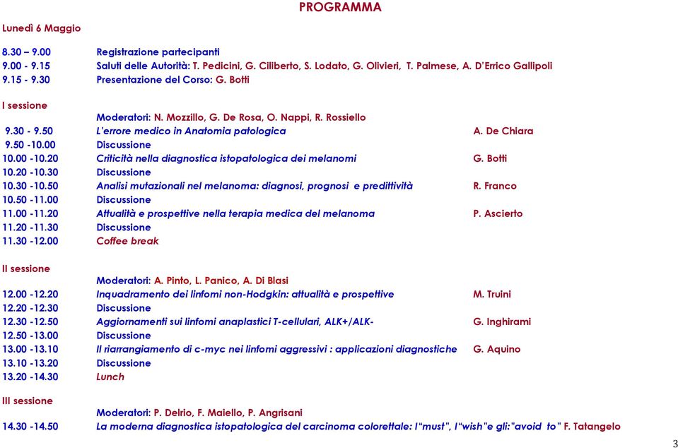 00-10.20 Criticità nella diagnostica istopatologica dei melanomi G. Botti 10.20-10.30 Discussione 10.30-10.50 Analisi mutazionali nel melanoma: diagnosi, prognosi e predittività R. Franco 10.50-11.