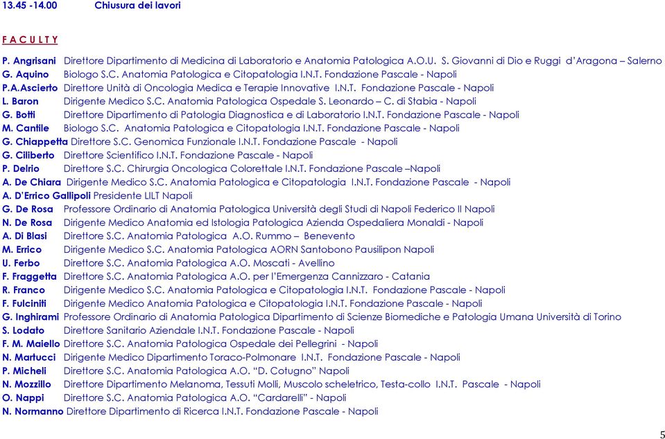 Baron Dirigente Medico S.C. Anatomia Patologica Ospedale S. Leonardo C. di Stabia - Napoli G. Botti Direttore Dipartimento di Patologia Diagnostica e di Laboratorio I.N.T.