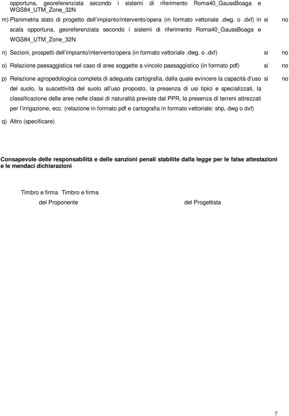 portuna, georeferenziata secondo i stemi di riferimento Roma40_GaussBoaga e WGS84_UTM_Zone_32N n) Sezioni, prospetti dell impianto/intervento/opera (in formato vettoriale.dwg. o.