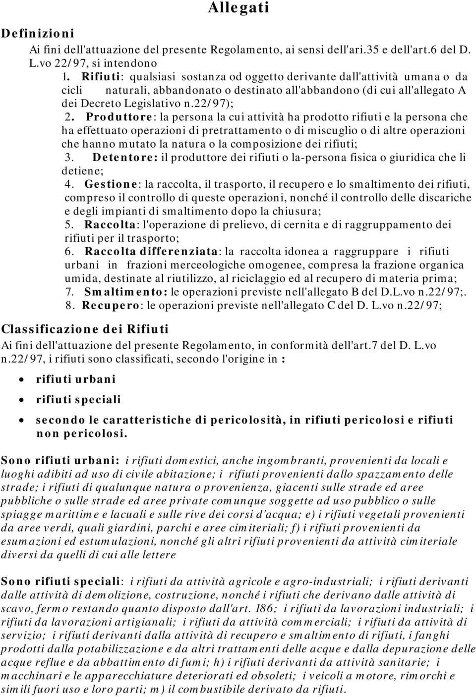 Produttore: la persona la cui attività ha prodotto rifiuti e la persona che ha effettuato operazioni di pretrattamento o di miscuglio o di altre operazioni che hanno mutato la natura o la