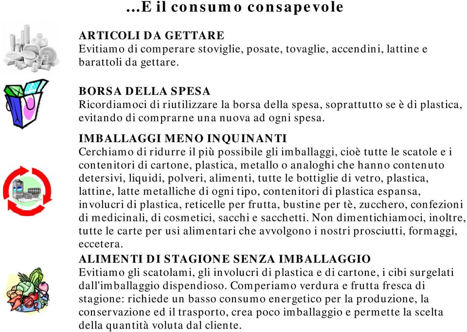 IMBALLAGGI MENO INQUINANTI Cerchiamo di ridurre il più possibile gli imballaggi, cioè tutte le scatole e i contenitori di cartone, plastica, metallo o analoghi che hanno contenuto detersivi, liquidi,