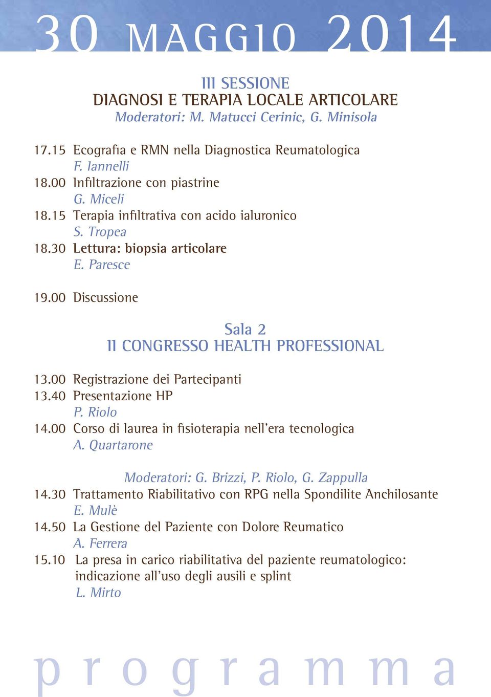 00 Discussione Sala 2 II CONGRESSO HEALTH PROFESSIONAL 13.00 Registrazione dei Partecipanti 13.40 Presentazione HP P. Riolo 14.00 Corso di laurea in fisioterapia nell era tecnologica A.